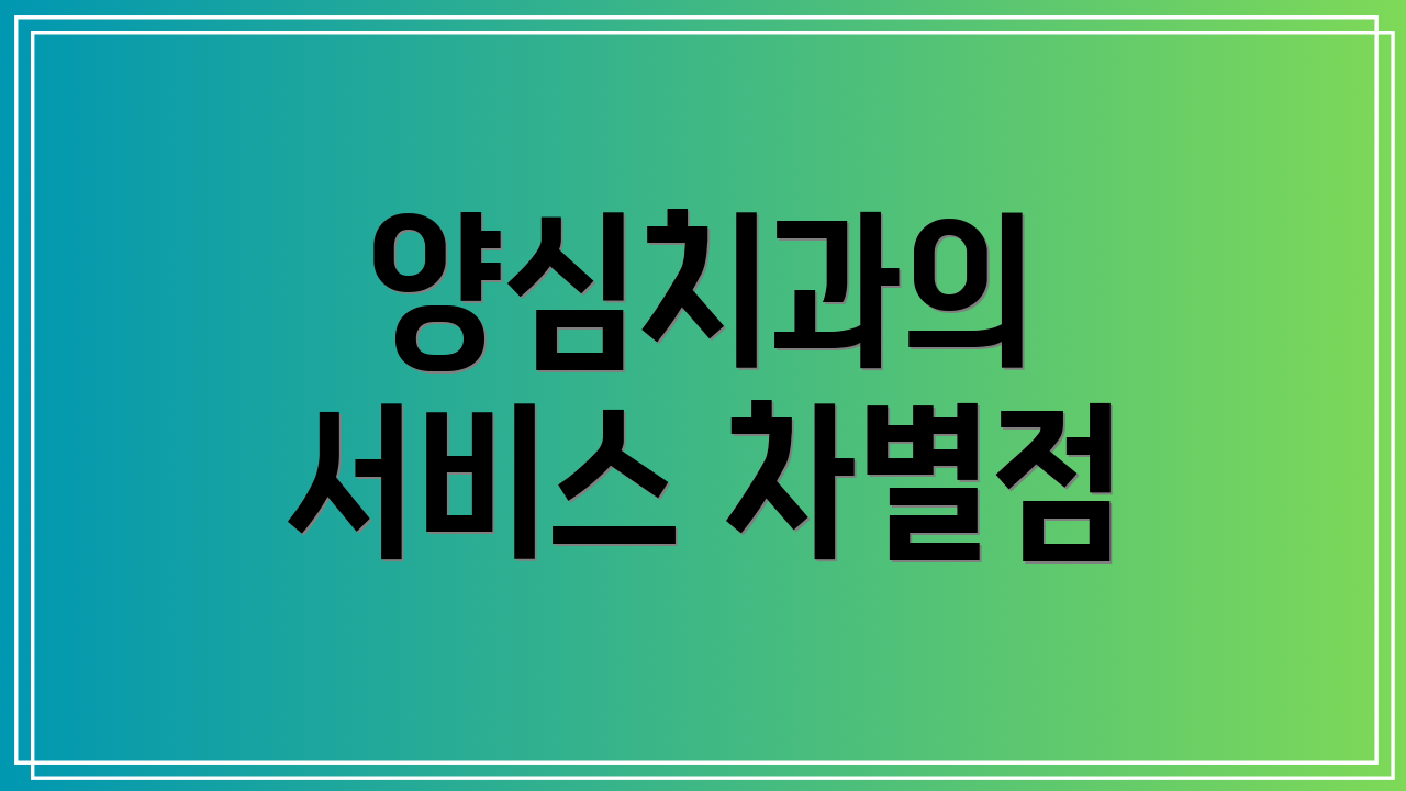 양심치과의 서비스 차별점