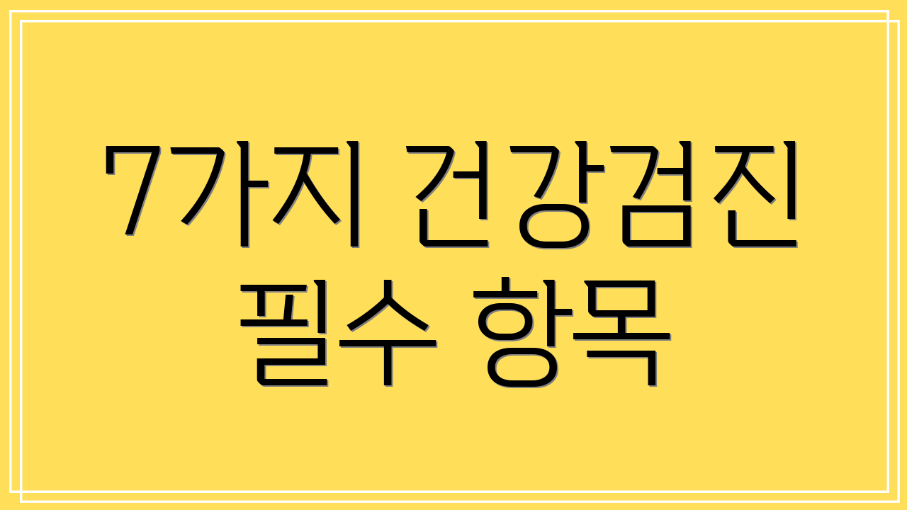 7가지 건강검진 필수 항목