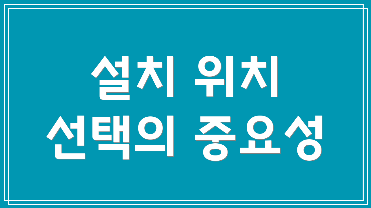 설치 위치 선택의 중요성