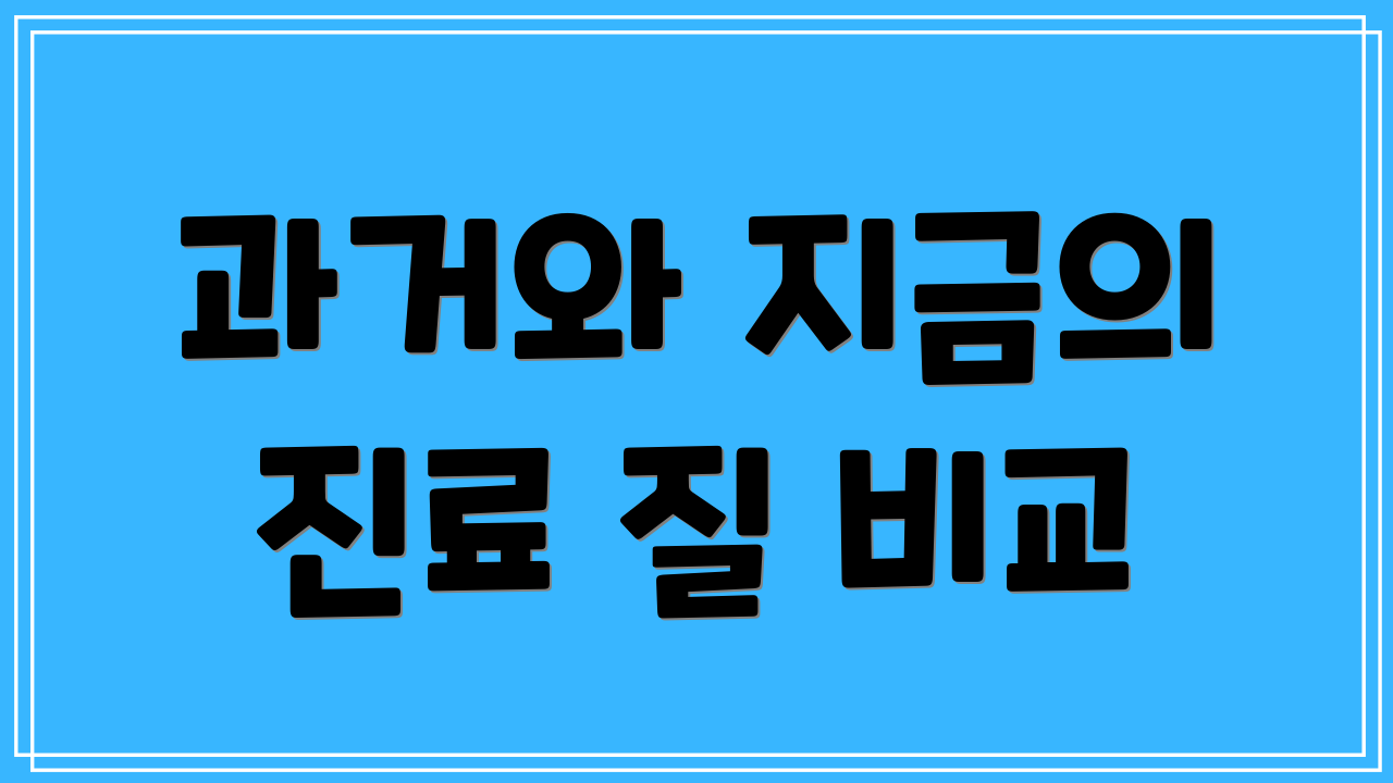 과거와 지금의 진료 질 비교