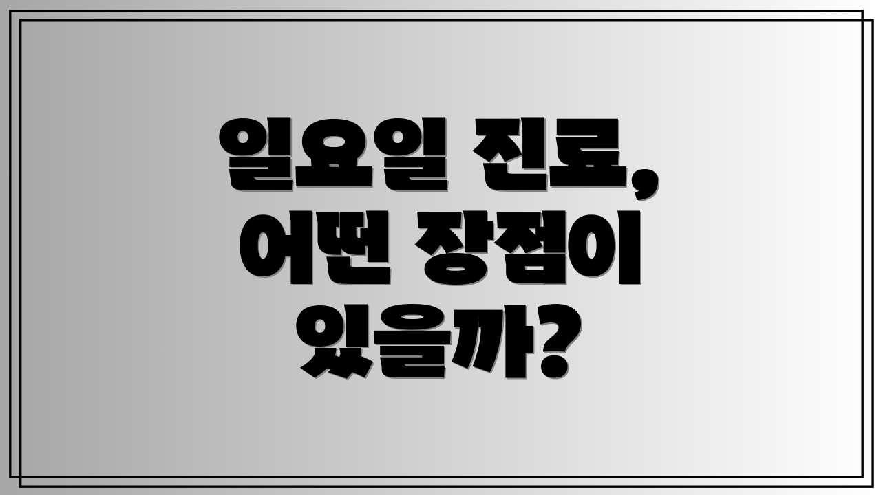 일요일 진료, 어떤 장점이 있을까?