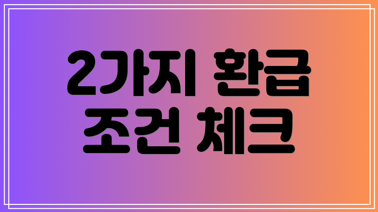 2가지 환급 조건 체크