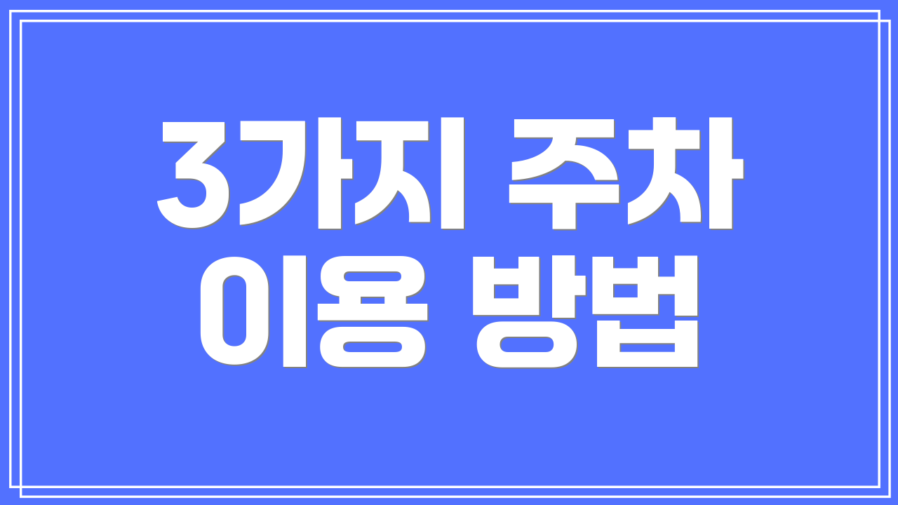 3가지 주차 이용 방법