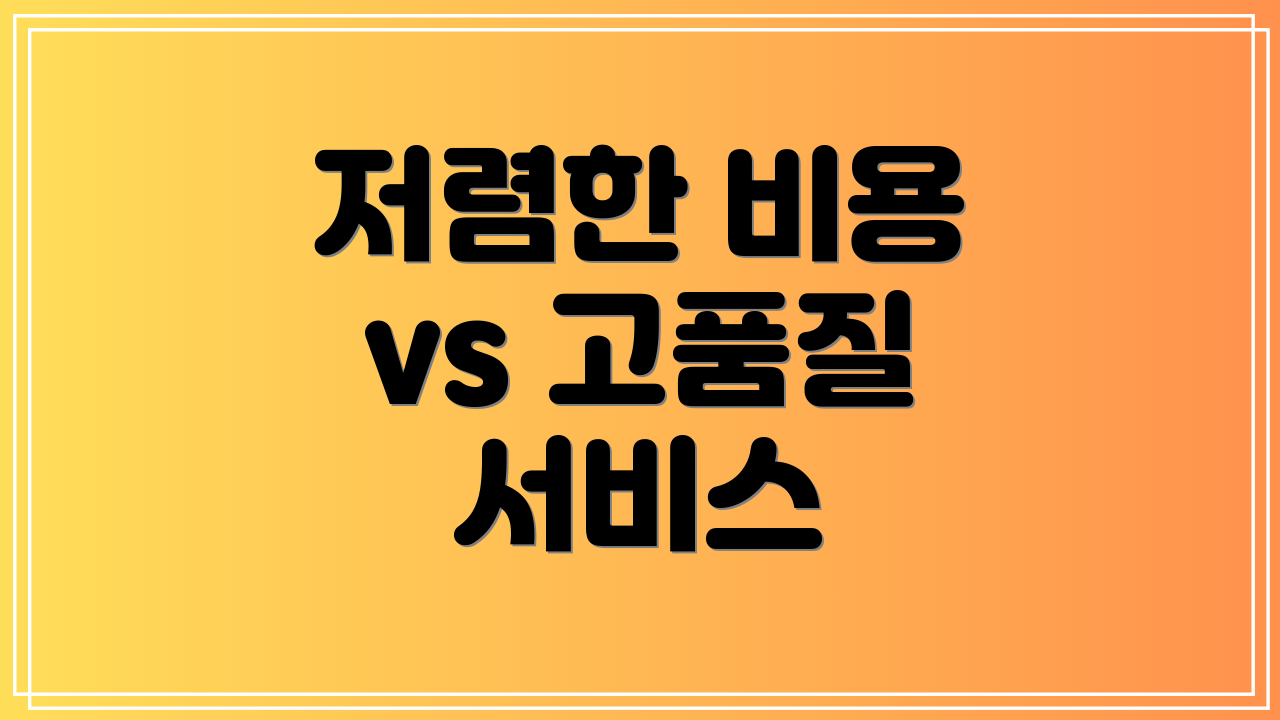 저렴한 비용 vs 고품질 서비스