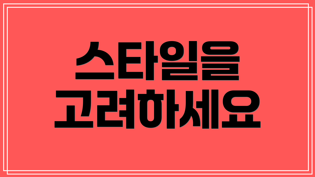 스타일을 고려하세요