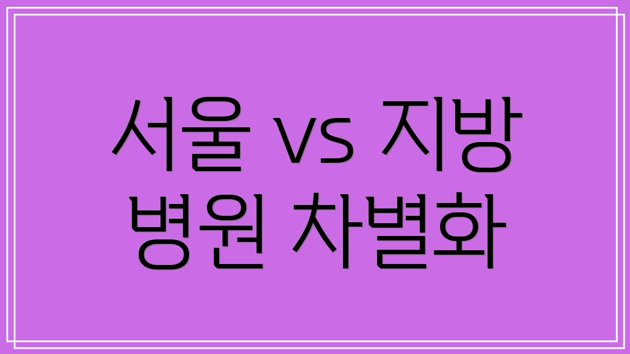 서울 vs 지방 병원 차별화
