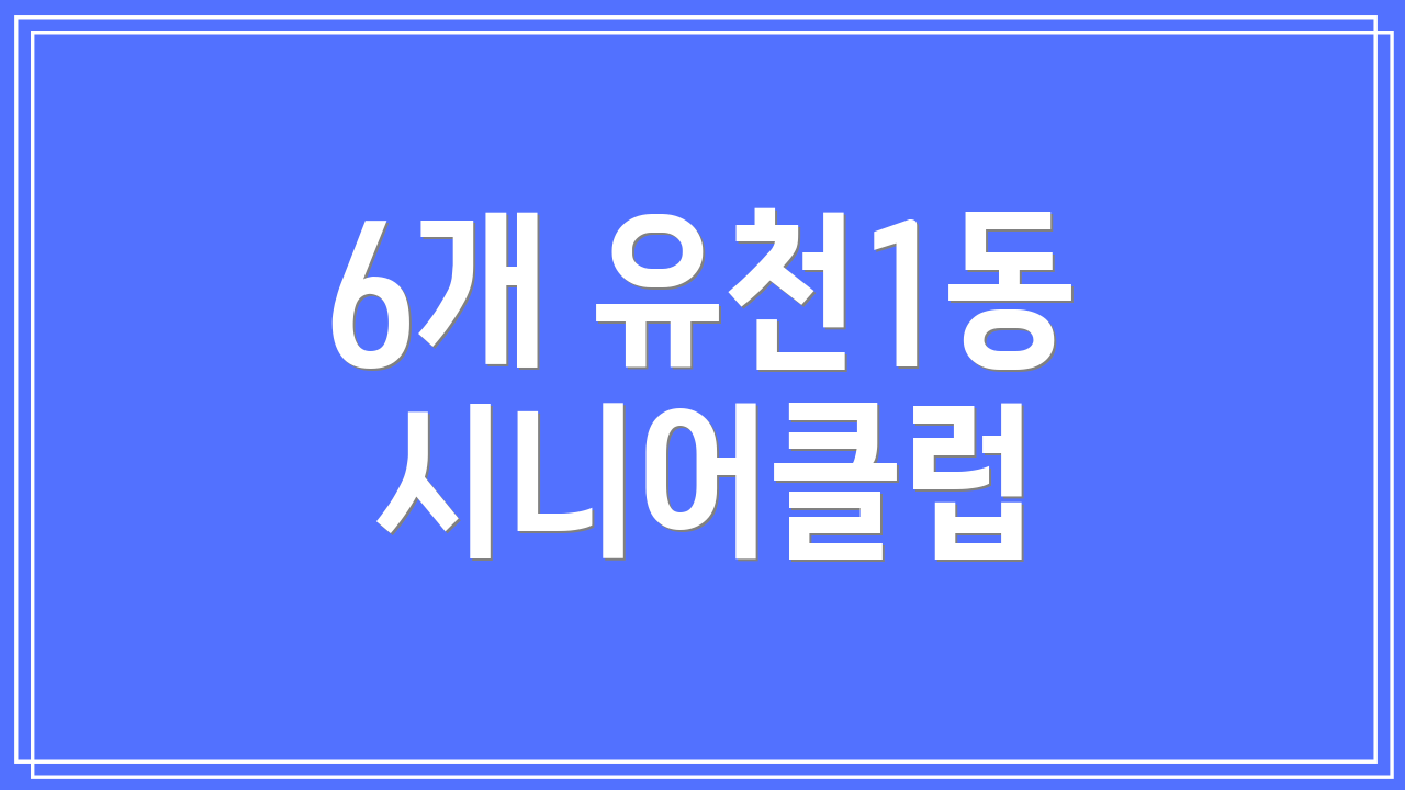 6개 유천1동 시니어클럽