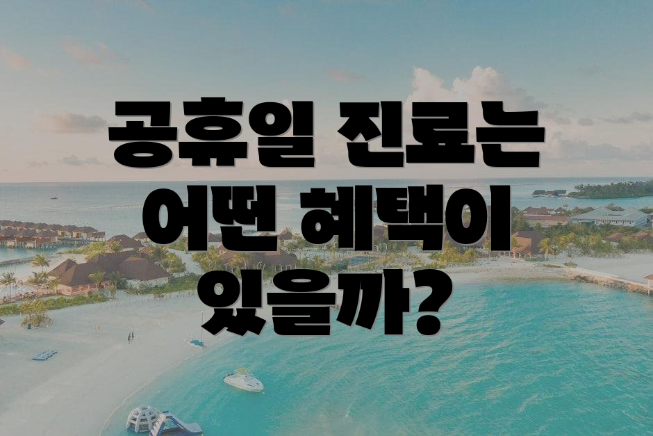 공휴일 진료는 어떤 혜택이 있을까?