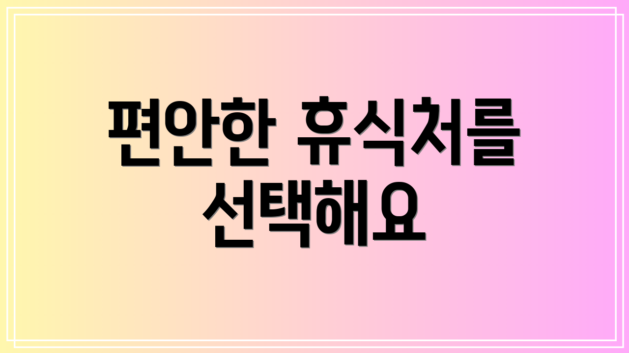 편안한 휴식처를 선택해요