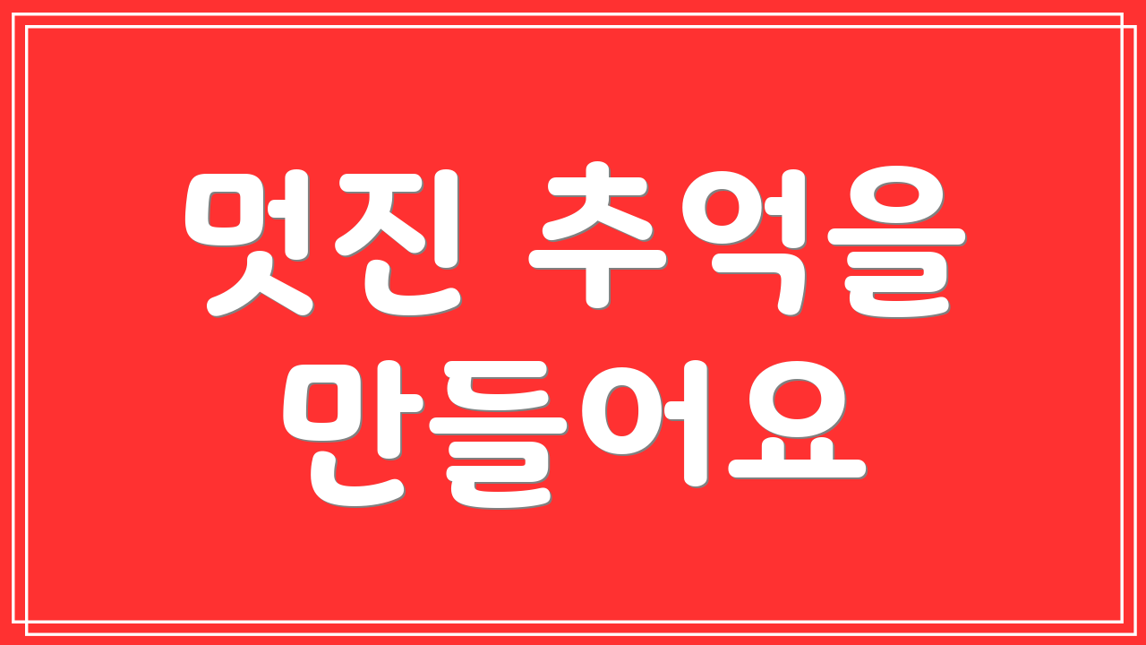 멋진 추억을 만들어요