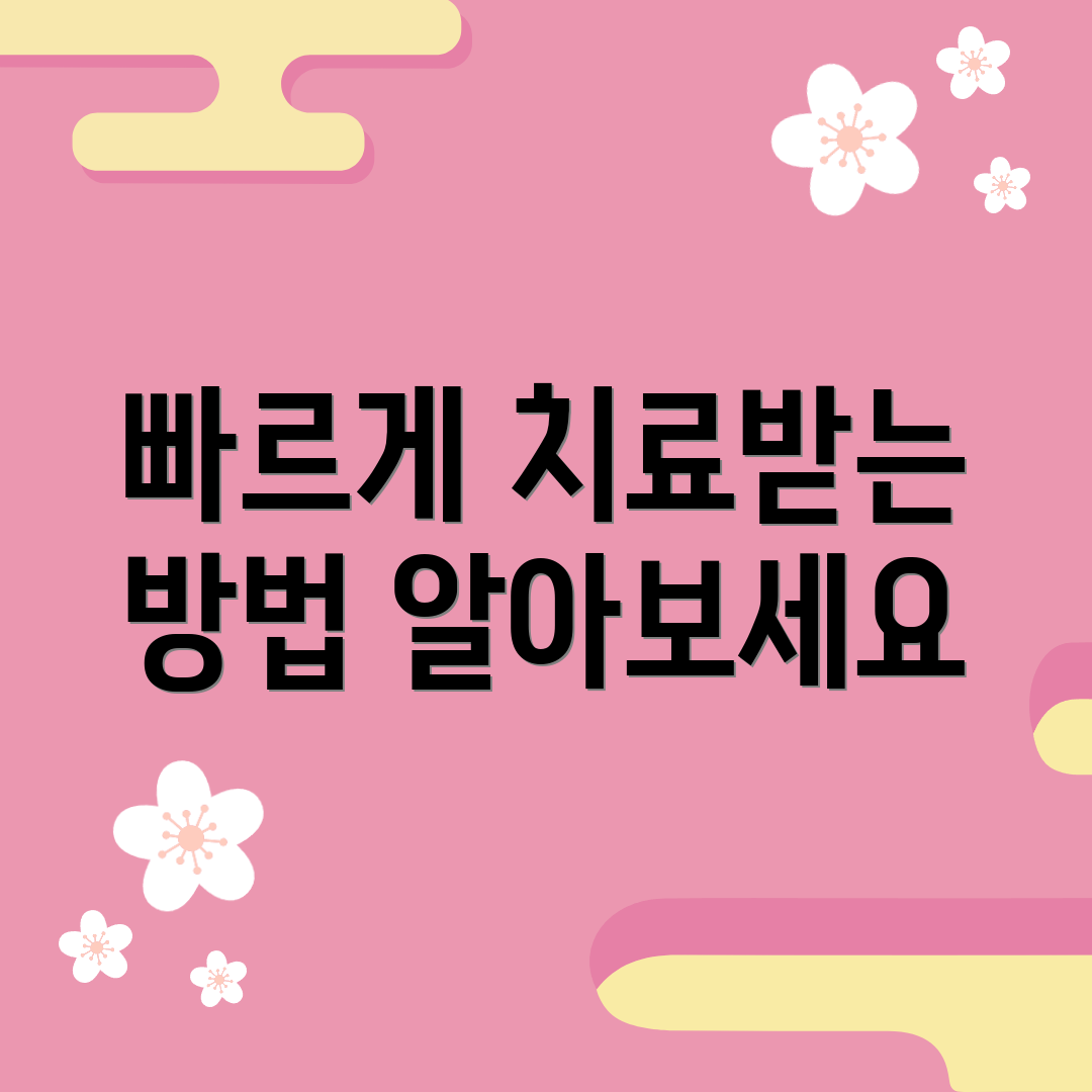 빠르게 치료받는 방법 알아보세요