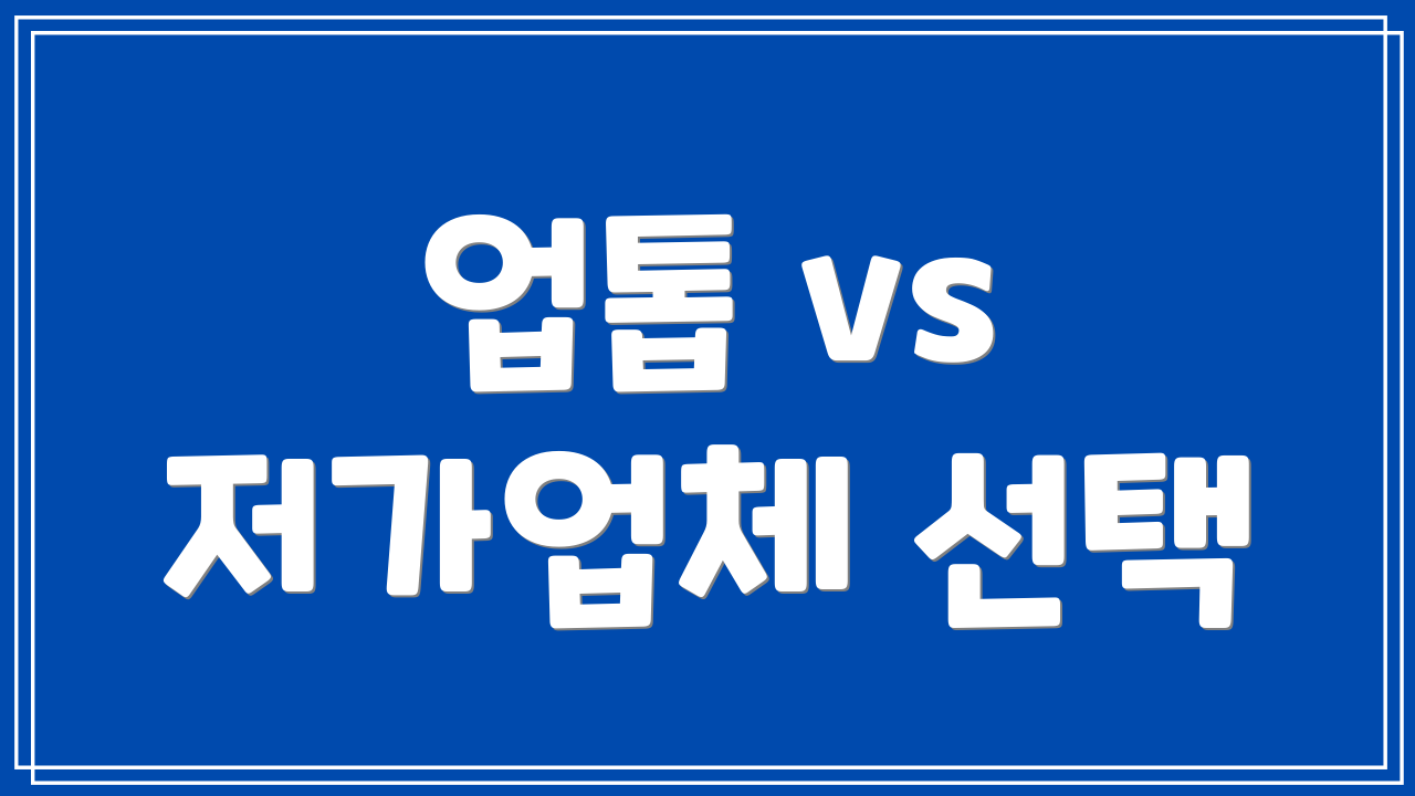 업톱 vs 저가업체 선택