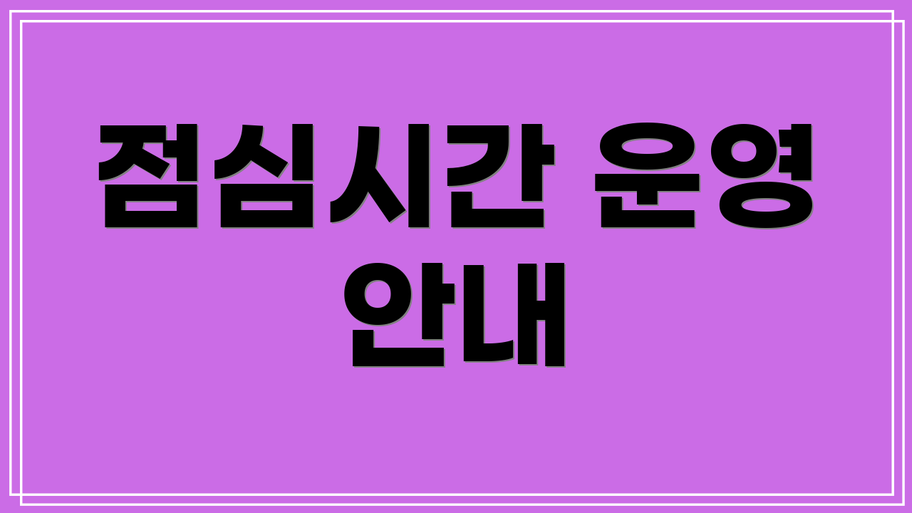 점심시간 운영 안내