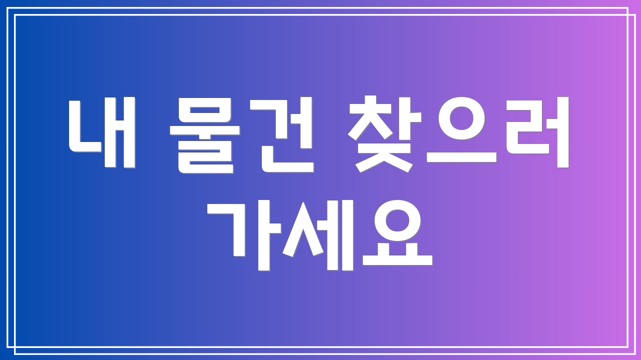 내 물건 찾으러 가세요