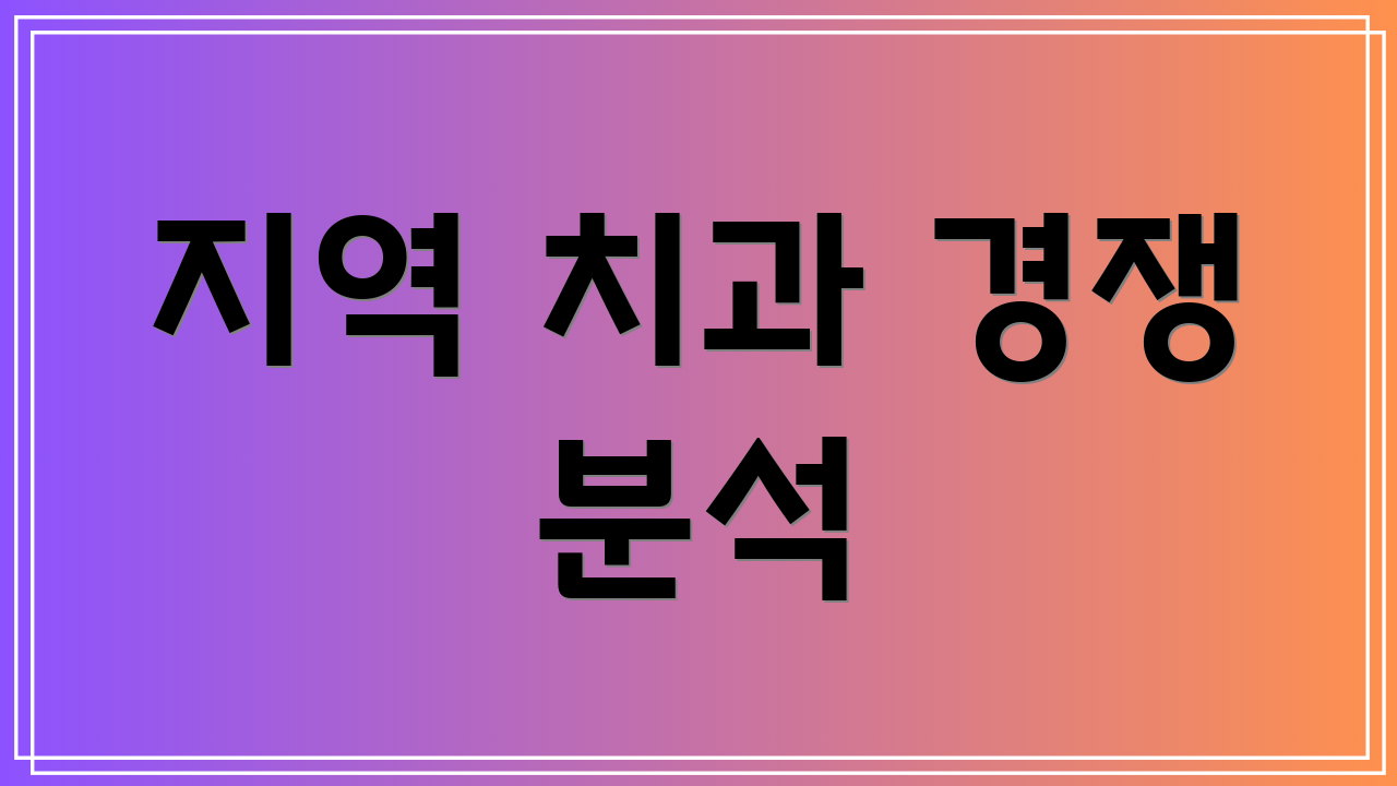 지역 치과 경쟁 분석