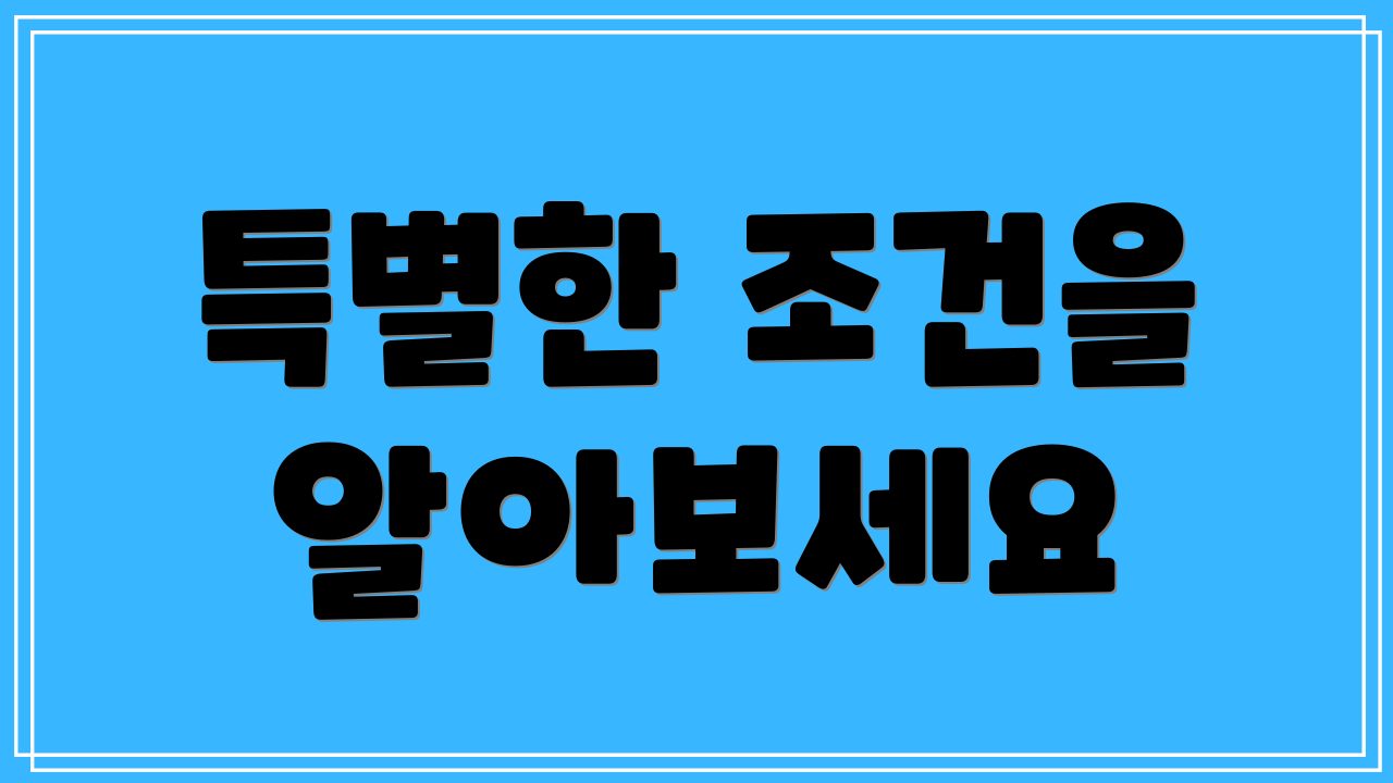 특별한 조건을 알아보세요