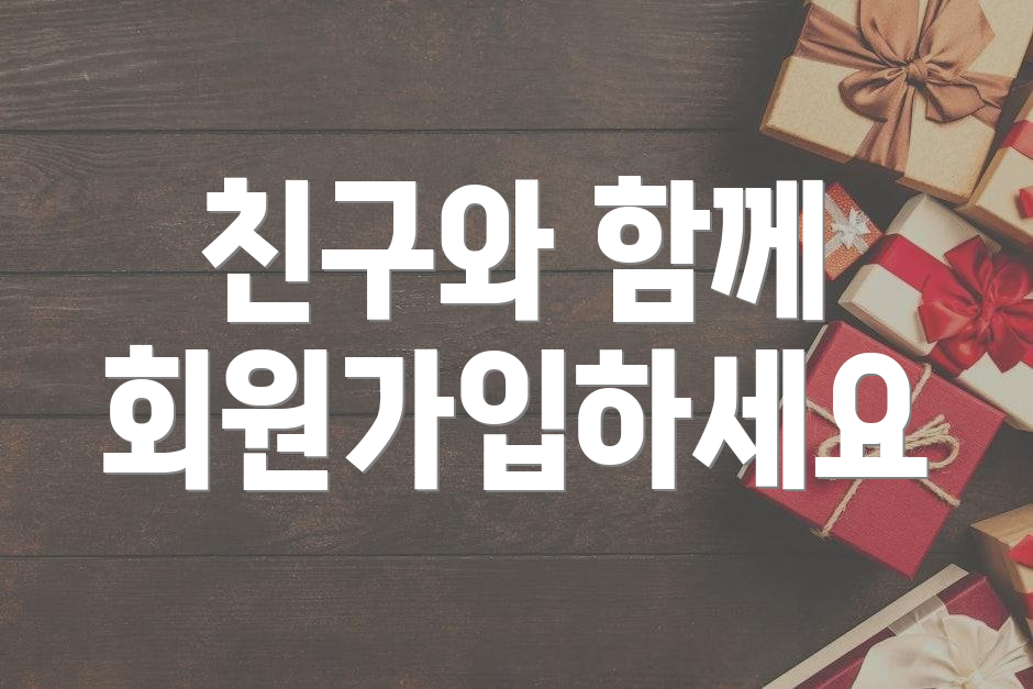 친구와 함께 회원가입하세요