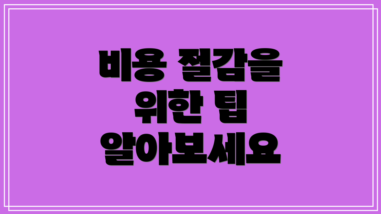 비용 절감을 위한 팁 알아보세요