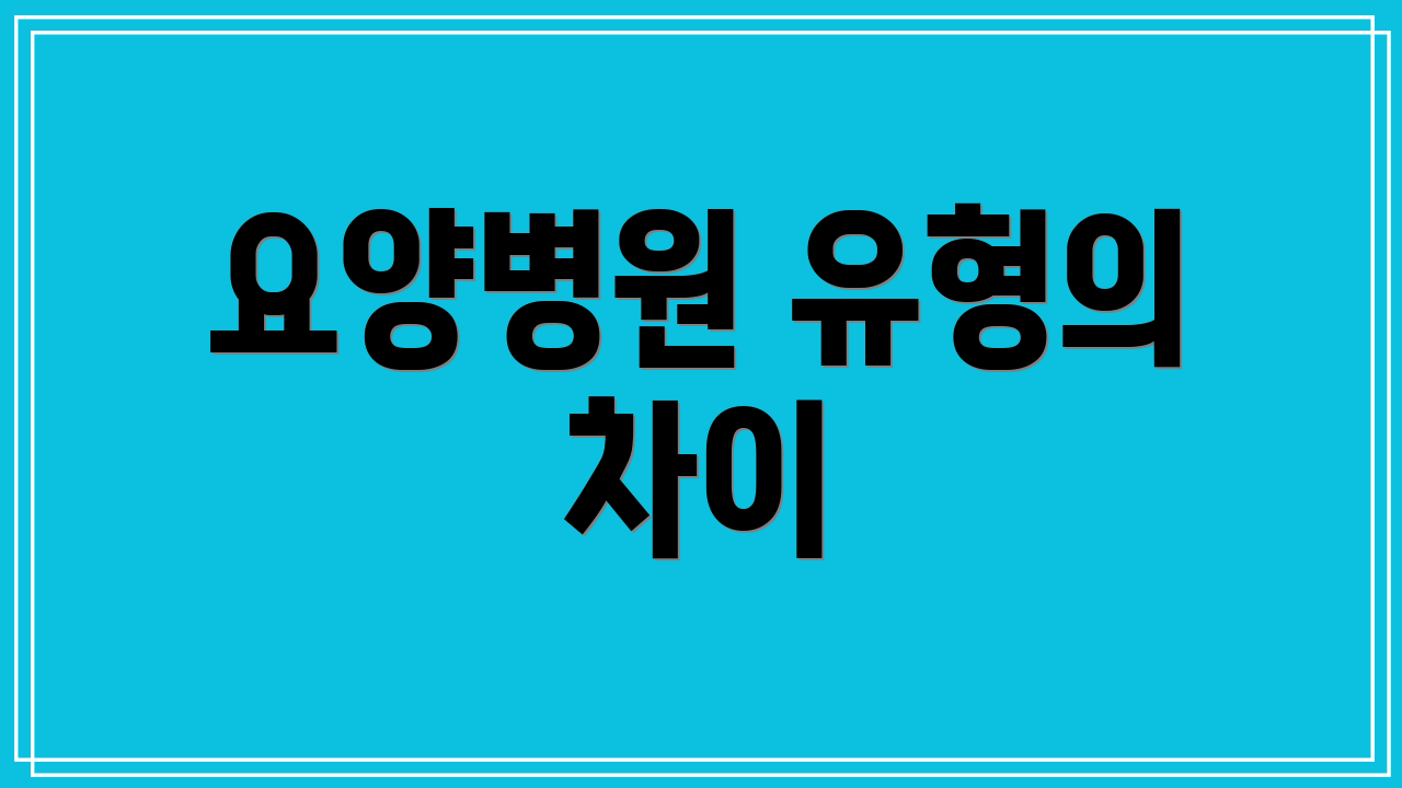 요양병원 유형의 차이