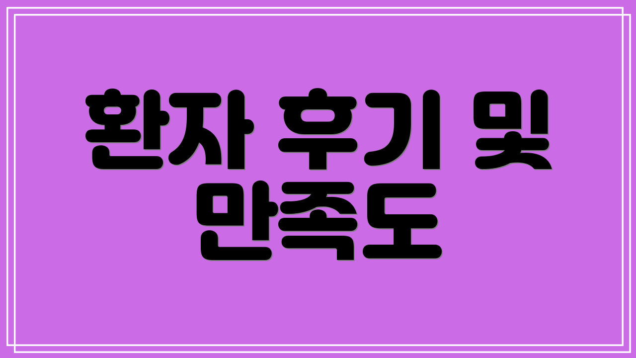 환자 후기 및 만족도