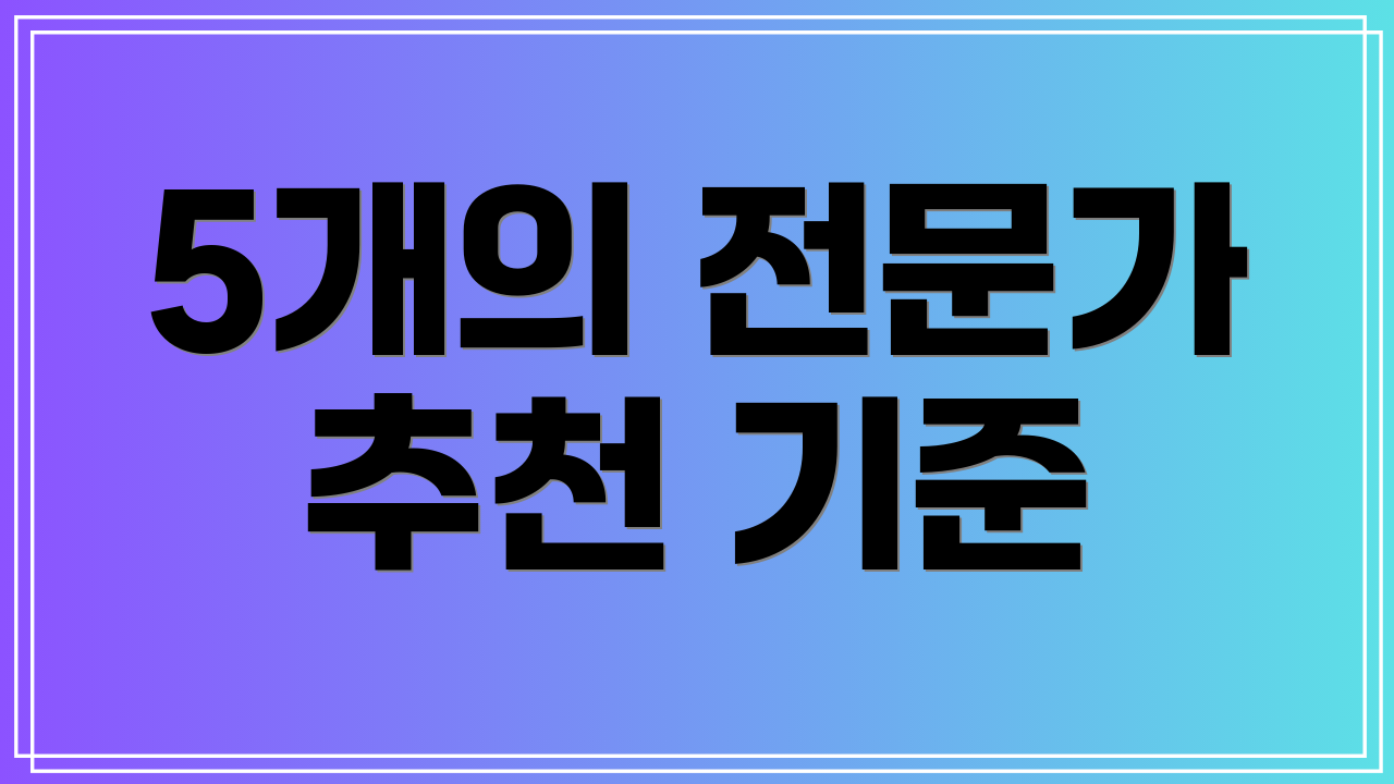 5개의 전문가 추천 기준