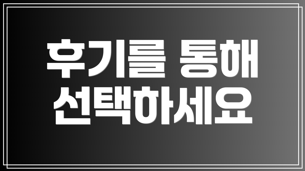 후기를 통해 선택하세요