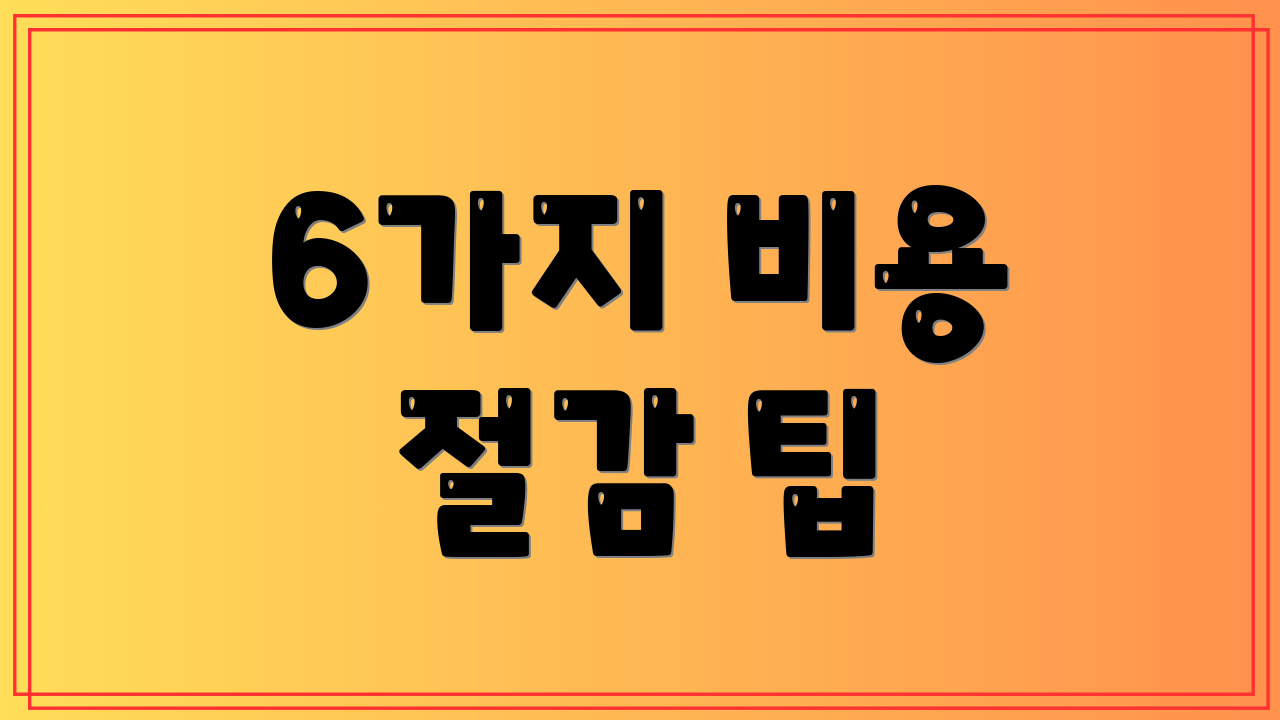 6가지 비용 절감 팁