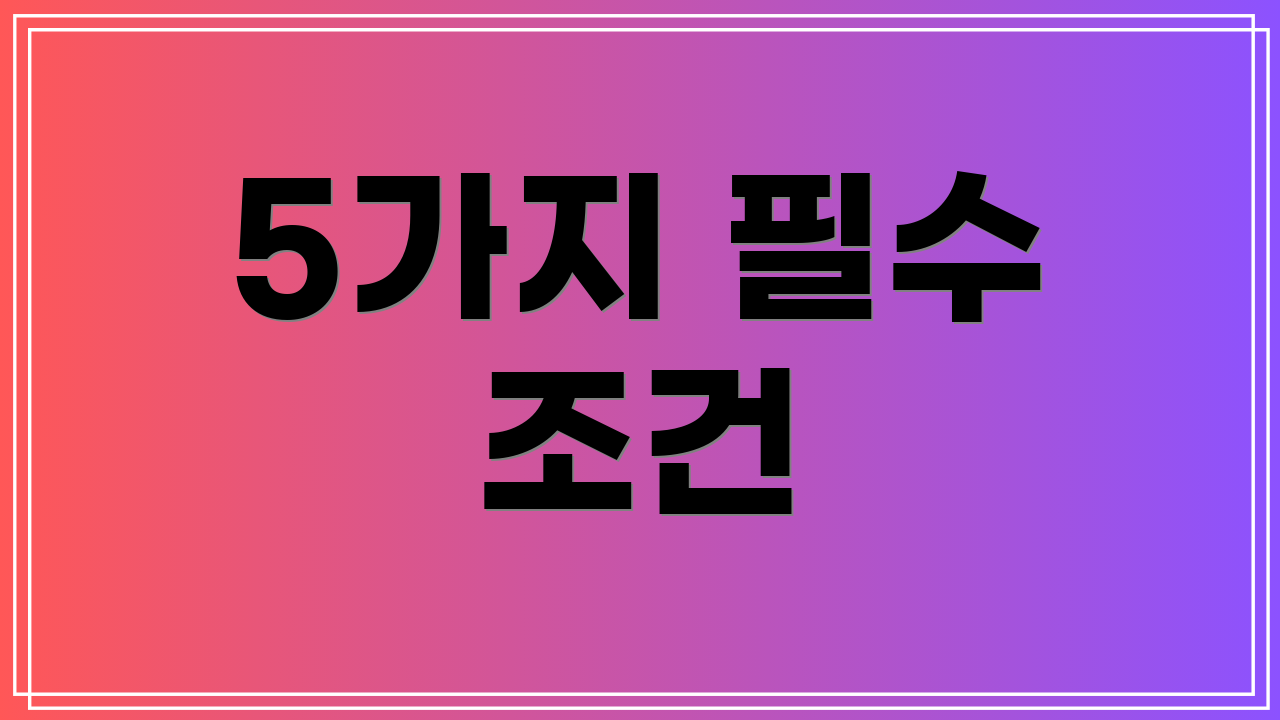 5가지 필수 조건