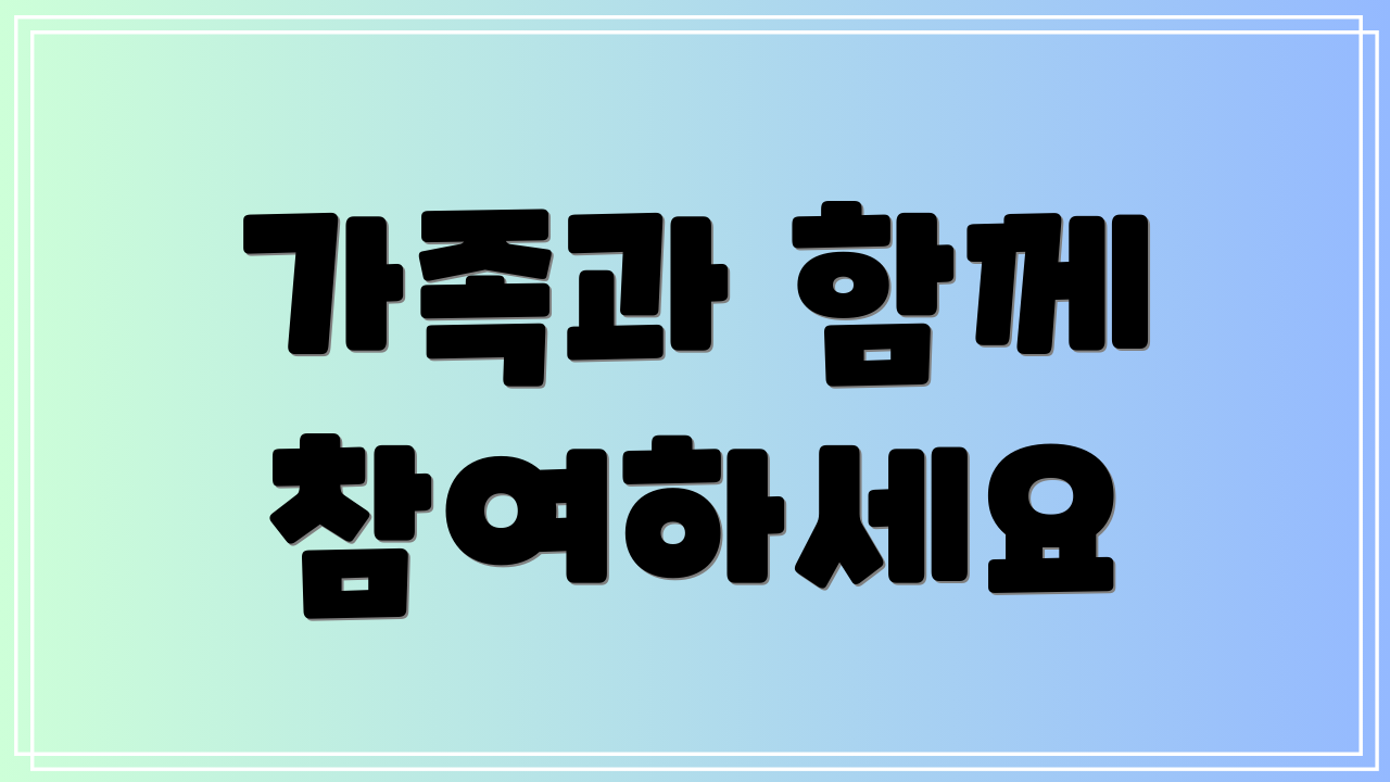가족과 함께 참여하세요