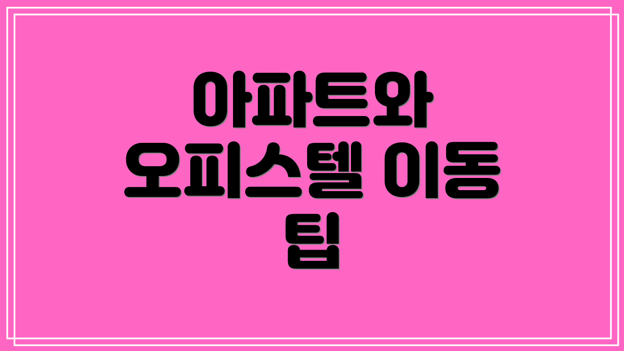 아파트와 오피스텔 이동 팁