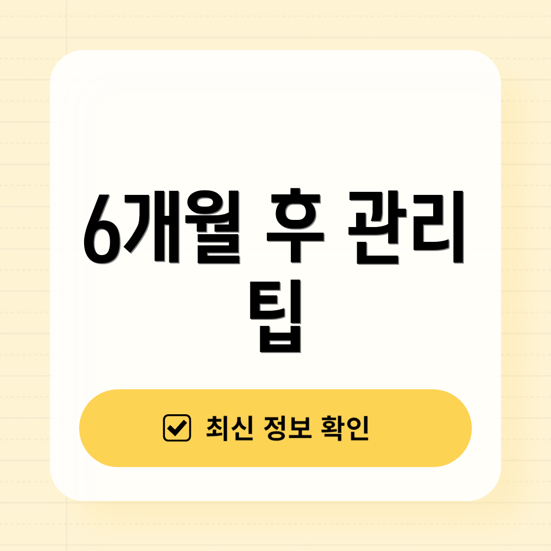 6개월 후 관리 팁