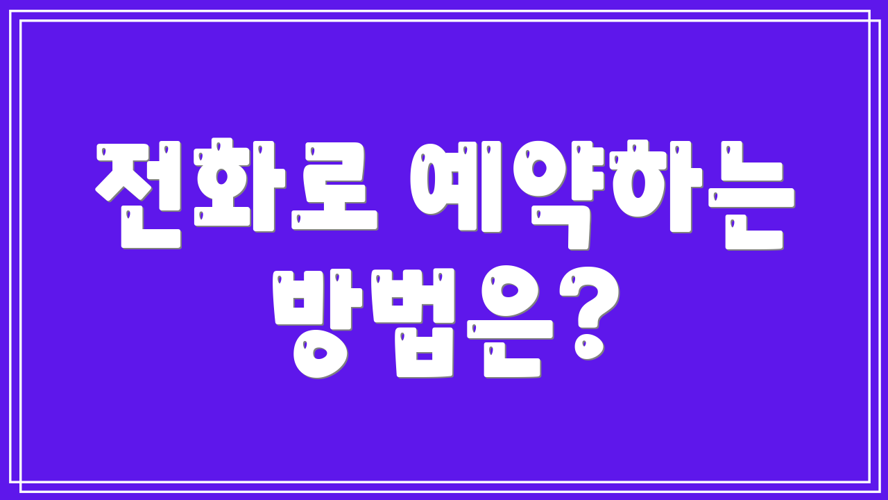 전화로 예약하는 방법은?