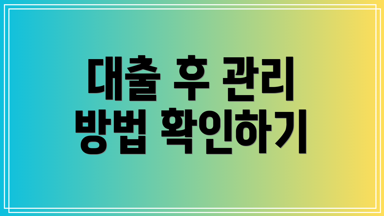 대출 후 관리 방법 확인하기