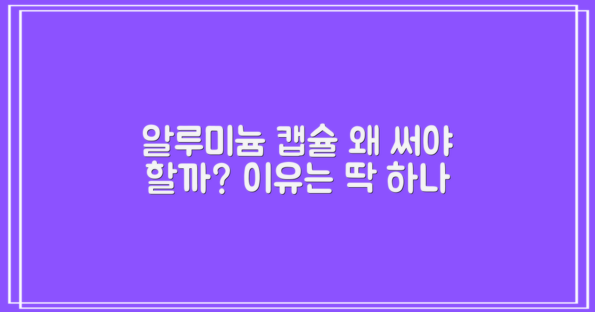 알루미늄 캡슐, 왜 선택할까?