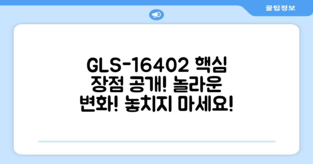 GLS-16402, 어떤 장점이 있을까요?