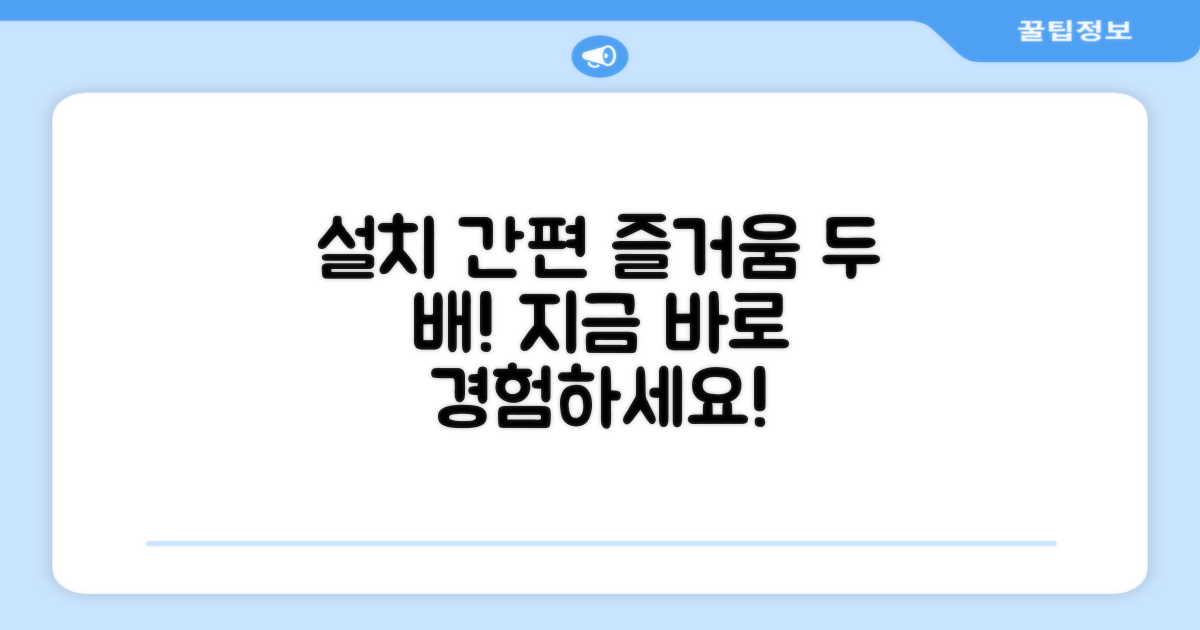 설치 간편, 즐거움 두 배