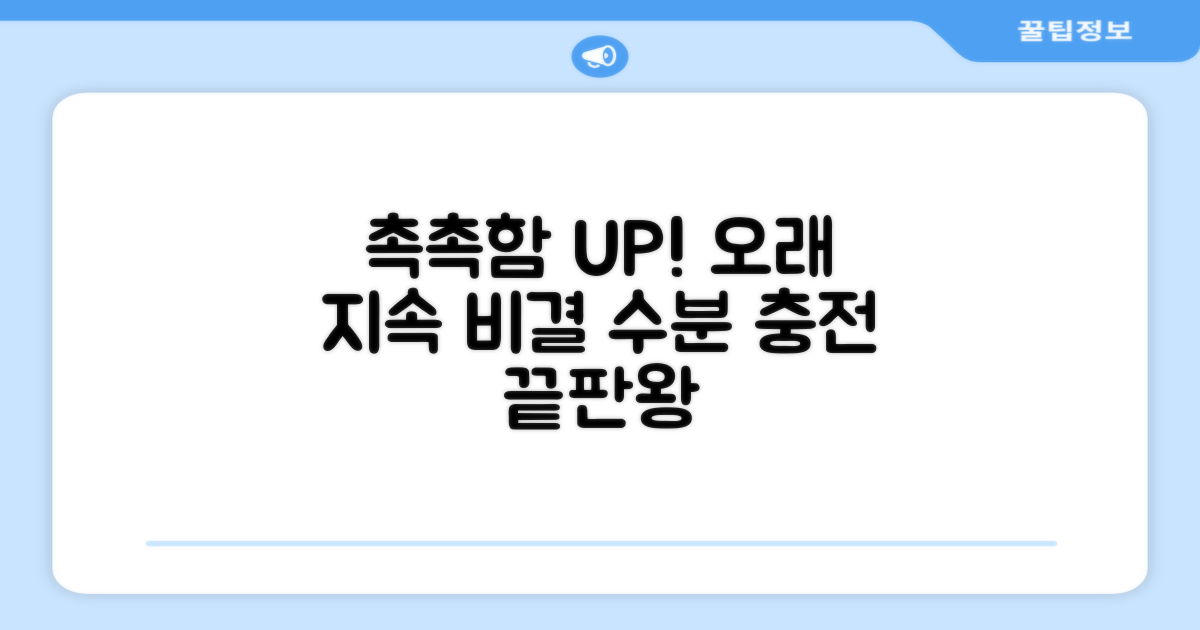 촉촉함, 오래 유지하세요!