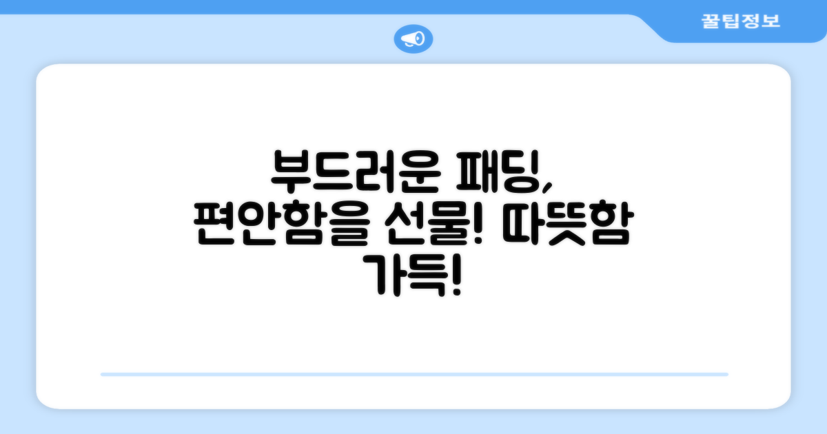 부드러운 패딩, 편안함을 선물하세요!
