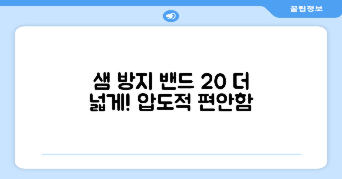 20% 더 넓어진 샘 방지 밴드