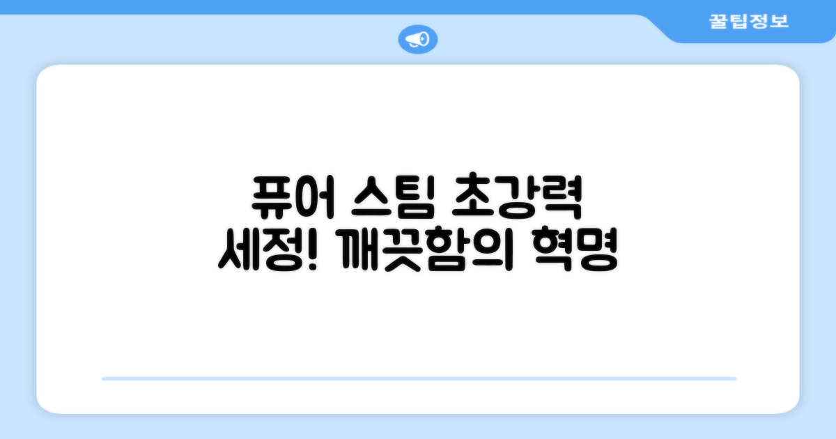 퓨어 스팀으로 깨끗하게!