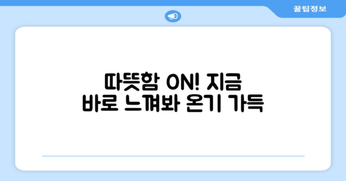 따뜻함을 바로 느껴보세요.